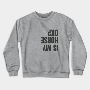 Is my horse ok?? Crewneck Sweatshirt